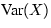 $\mbox{Var}(X)$